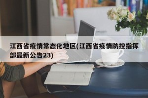 江西省疫情常态化地区(江西省疫情防控指挥部最新公告23)